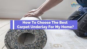 Things To Consider While Choose The Best Carpet Underlay For My Home