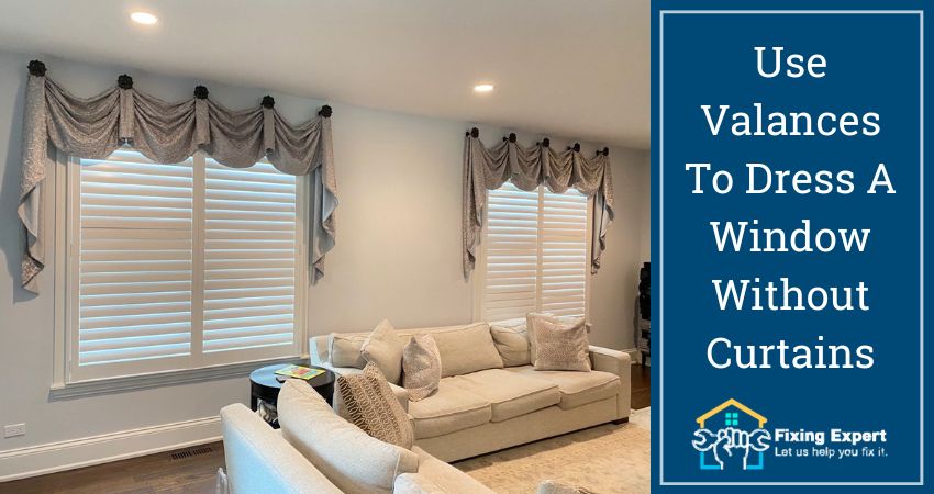 Use Valances To Dress A Window Without Curtains