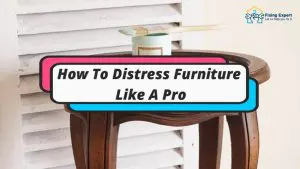 How To Distress Furniture Like A Pro in easy steps
